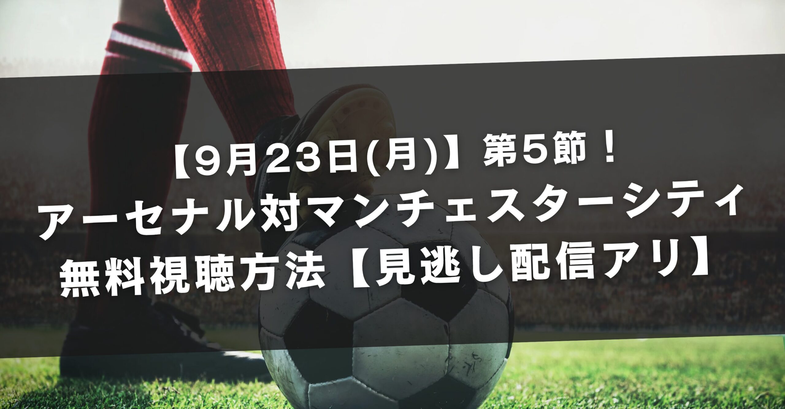 【9月23日(月)】アーセナル対マンチェスターシティの無料視聴方法【見逃し配信動画】ABEMAは見れない？第5節！